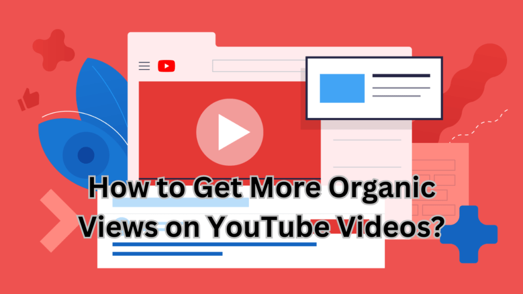 How to Get More Organic Views on YouTube Videos?