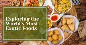 Exploring the World’s Most Famous Exotic Dishes