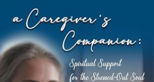 A Caregiver’s Companion: Spiritual Support for the Stressed-Out Soul by Cynthia B. Stotlar-Hedberg