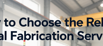 How to Choose the Reliable Metal Fabrication Services?